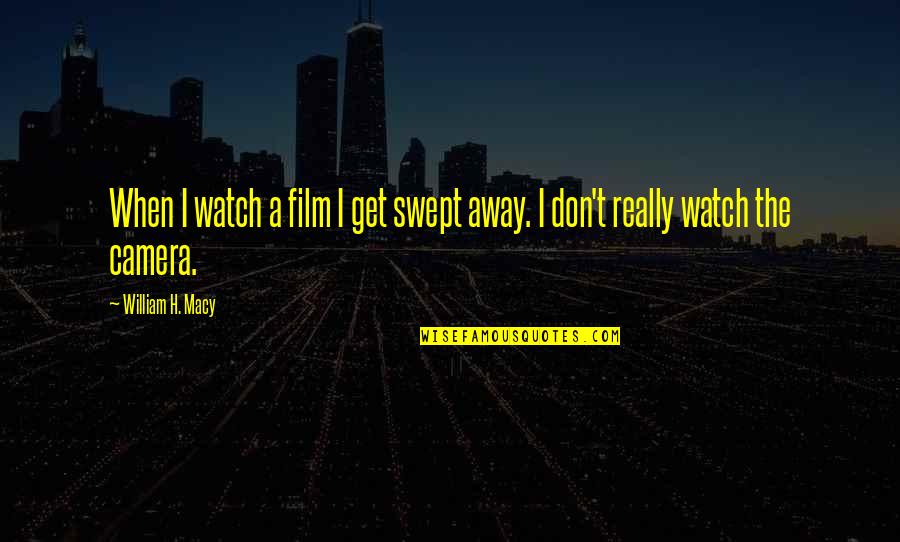Starfighters In Flight Quotes By William H. Macy: When I watch a film I get swept Starfighters In Flight Quotes By William H. Macy: When I watch a film I get swept