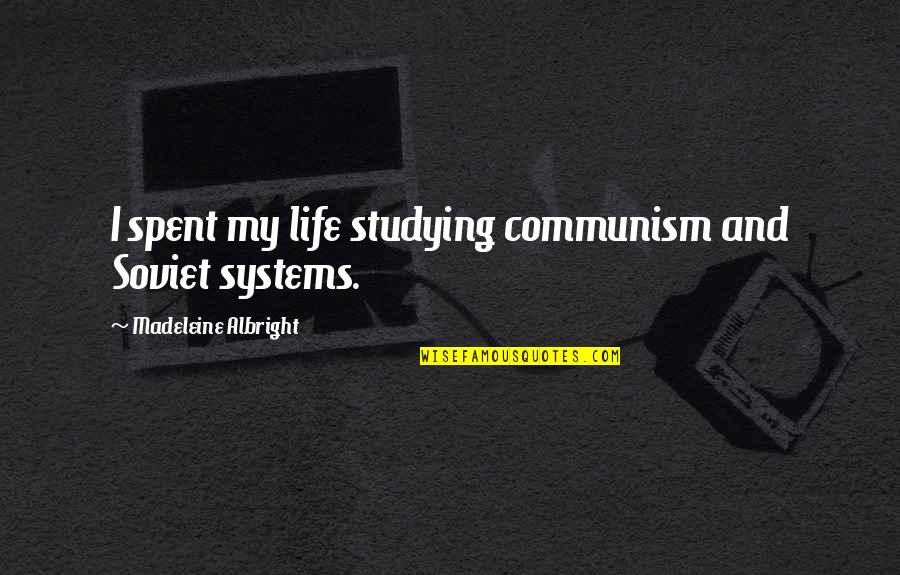 Starfish Finding Nemo Quotes By Madeleine Albright: I spent my life studying communism and Soviet