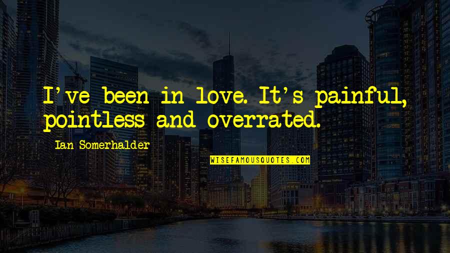 Starfish Inspirational Quotes By Ian Somerhalder: I've been in love. It's painful, pointless and