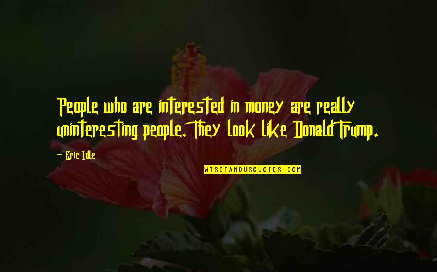 Starflight And Sunny Quotes By Eric Idle: People who are interested in money are really