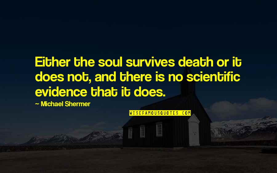 Starflight And Sunny Quotes By Michael Shermer: Either the soul survives death or it does