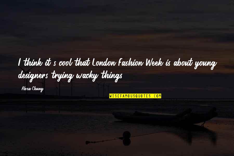 Starful Quotes By Alexa Chung: I think it's cool that London Fashion Week