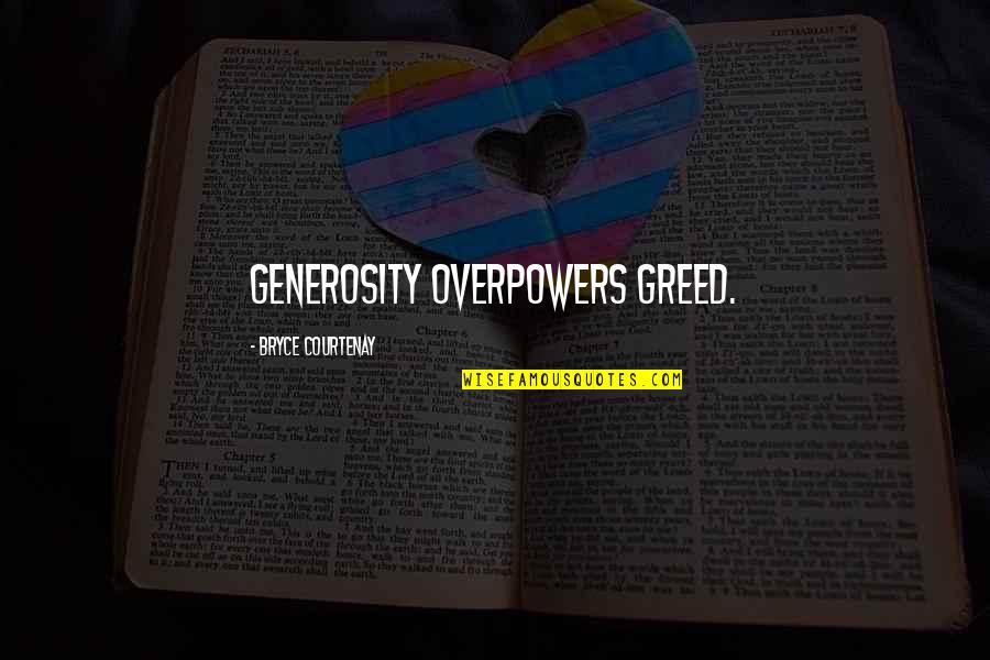 Starful Quotes By Bryce Courtenay: Generosity overpowers greed.