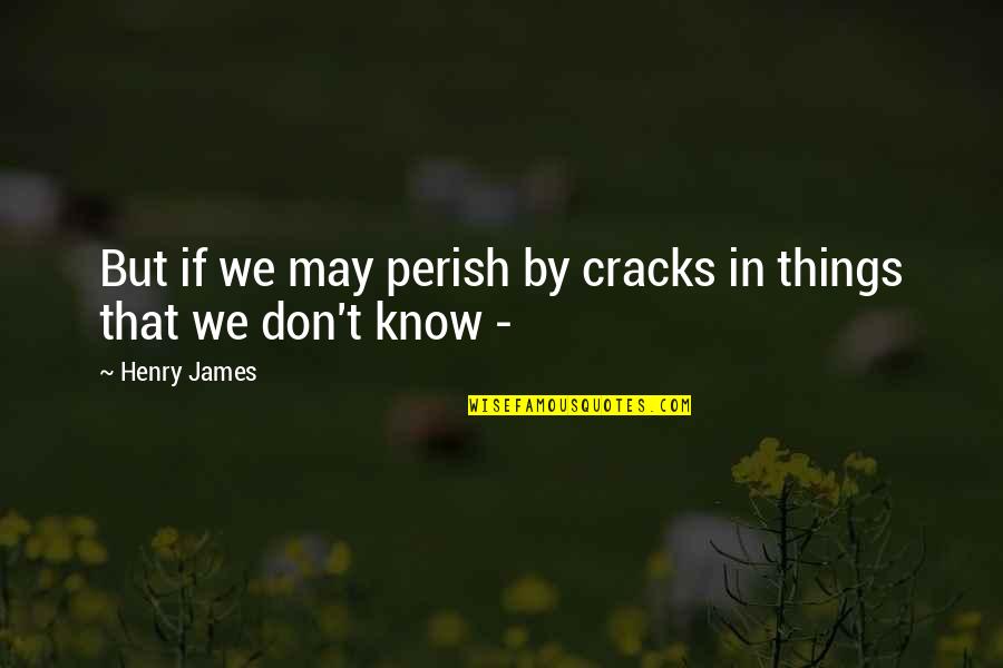 Starful Quotes By Henry James: But if we may perish by cracks in