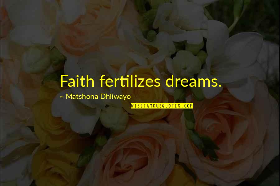 Starful Quotes By Matshona Dhliwayo: Faith fertilizes dreams.