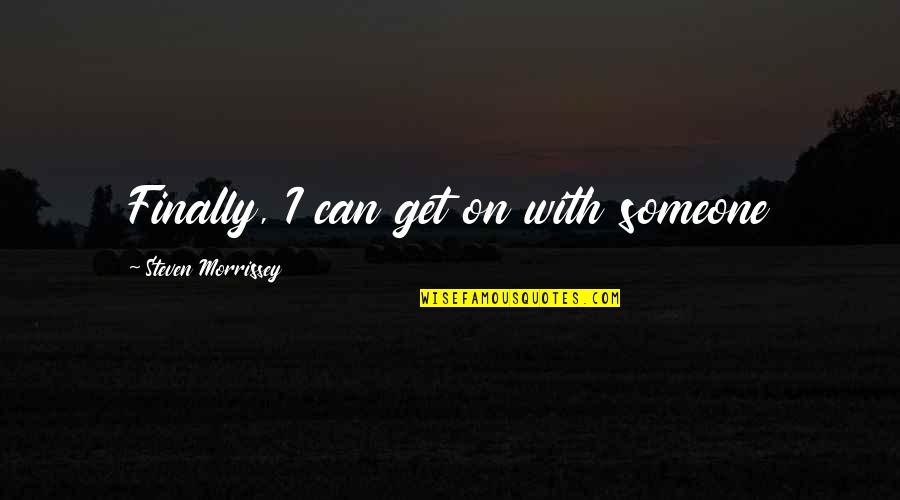 Starful Quotes By Steven Morrissey: Finally, I can get on with someone