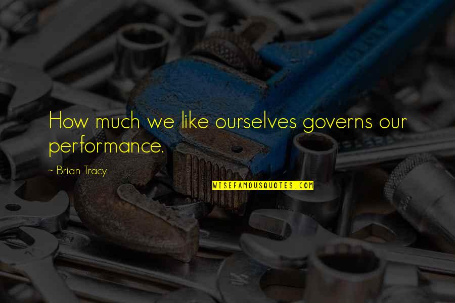 Stargate Love Quotes By Brian Tracy: How much we like ourselves governs our performance.