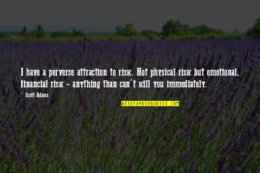 Stargate Memorable Quotes By Scott Adams: I have a perverse attraction to risk. Not Stargate Memorable Quotes By Scott Adams: I have a perverse attraction to risk. Not