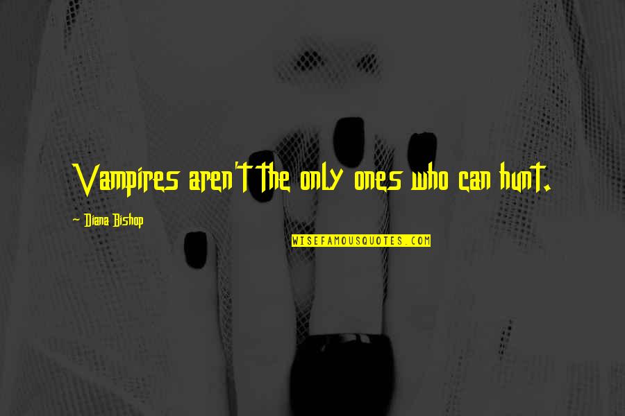 Stargate O'neill Funny Quotes By Diana Bishop: Vampires aren't the only ones who can hunt. Stargate O'neill Funny Quotes By Diana Bishop: Vampires aren't the only ones who can hunt.