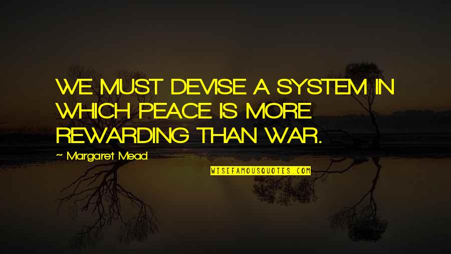 Stargate Universe Quotes By Margaret Mead: WE MUST DEVISE A SYSTEM IN WHICH PEACE