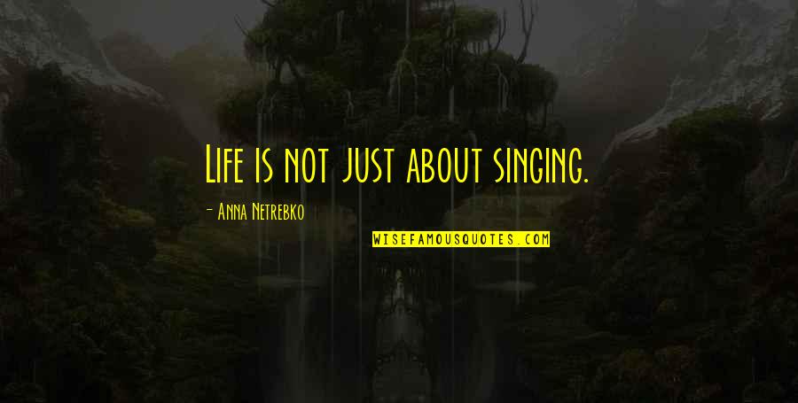 Stargell Stats Quotes By Anna Netrebko: Life is not just about singing.