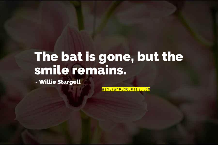 Stargell's Quotes By Willie Stargell: The bat is gone, but the smile remains.