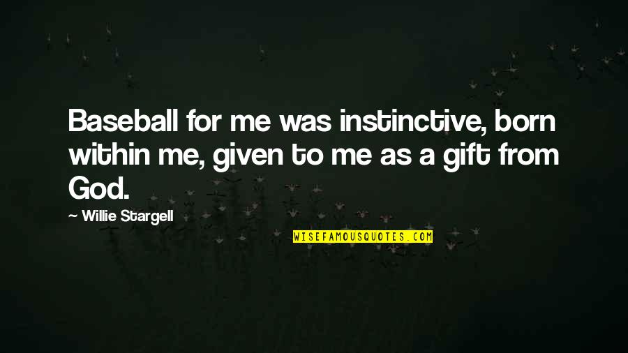 Stargell's Quotes By Willie Stargell: Baseball for me was instinctive, born within me,