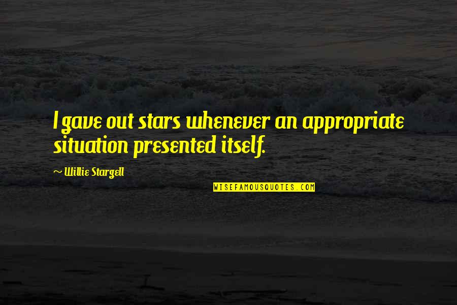 Stargell's Quotes By Willie Stargell: I gave out stars whenever an appropriate situation