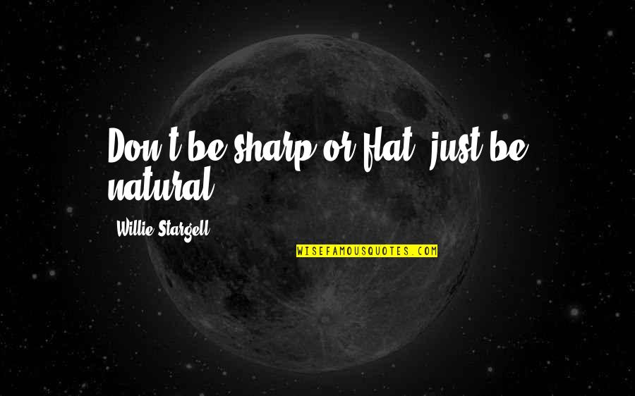 Stargell's Quotes By Willie Stargell: Don't be sharp or flat; just be natural.