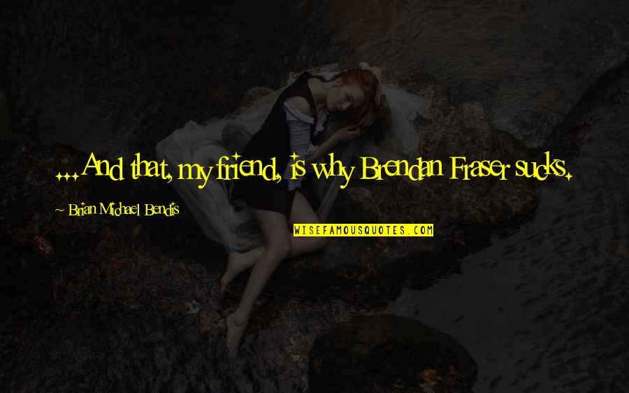 Stargirl Conformity Quotes By Brian Michael Bendis: ...And that, my friend, is why Brendan Fraser Stargirl Conformity Quotes By Brian Michael Bendis: ...And that, my friend, is why Brendan Fraser