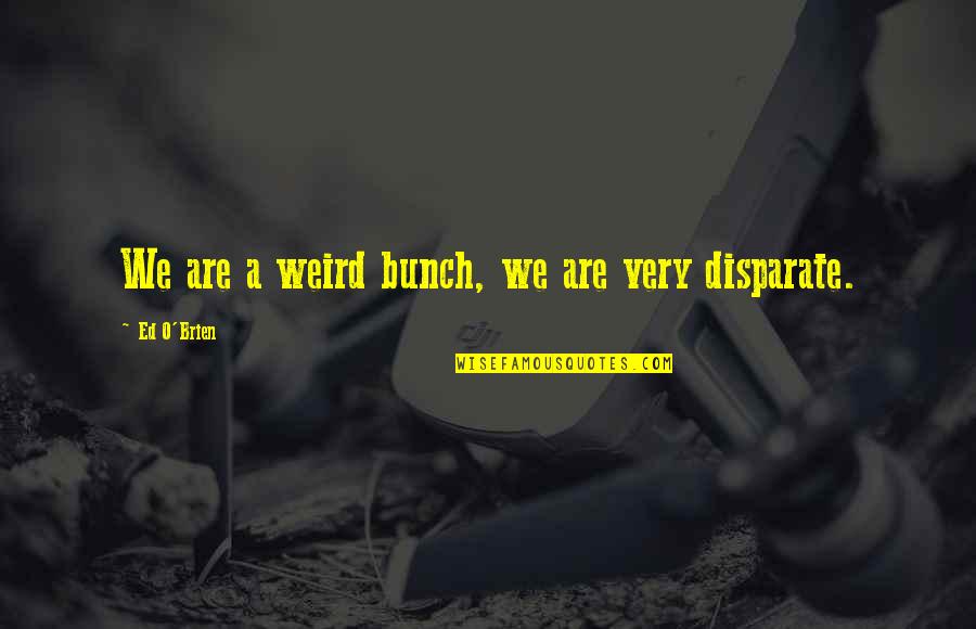 Stargirl Conformity Quotes By Ed O'Brien: We are a weird bunch, we are very Stargirl Conformity Quotes By Ed O'Brien: We are a weird bunch, we are very