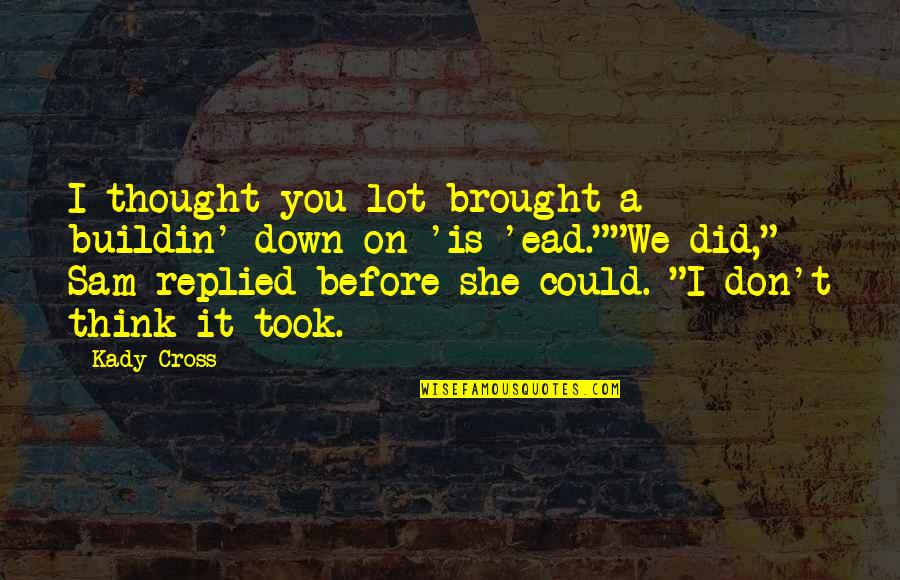 Stargirl Conformity Quotes By Kady Cross: I thought you lot brought a buildin' down