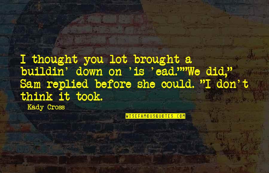 Stargirl Conformity Quotes By Kady Cross: I thought you lot brought a buildin' down Stargirl Conformity Quotes By Kady Cross: I thought you lot brought a buildin' down