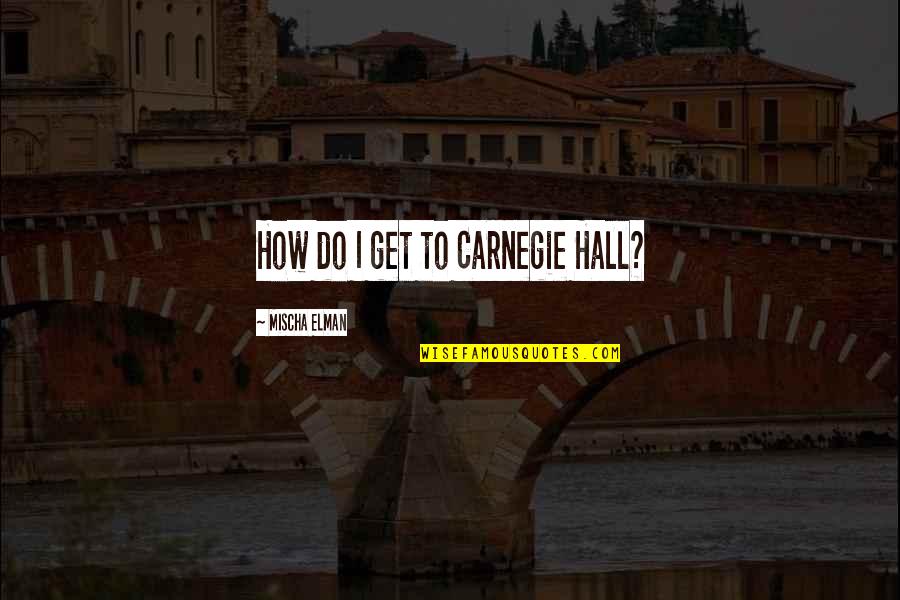 Stargirl Friendship Quotes By Mischa Elman: How do I get to Carnegie Hall?