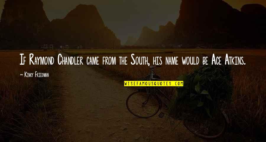 Stargirl Nonconformity Quotes By Kinky Friedman: If Raymond Chandler came from the South, his