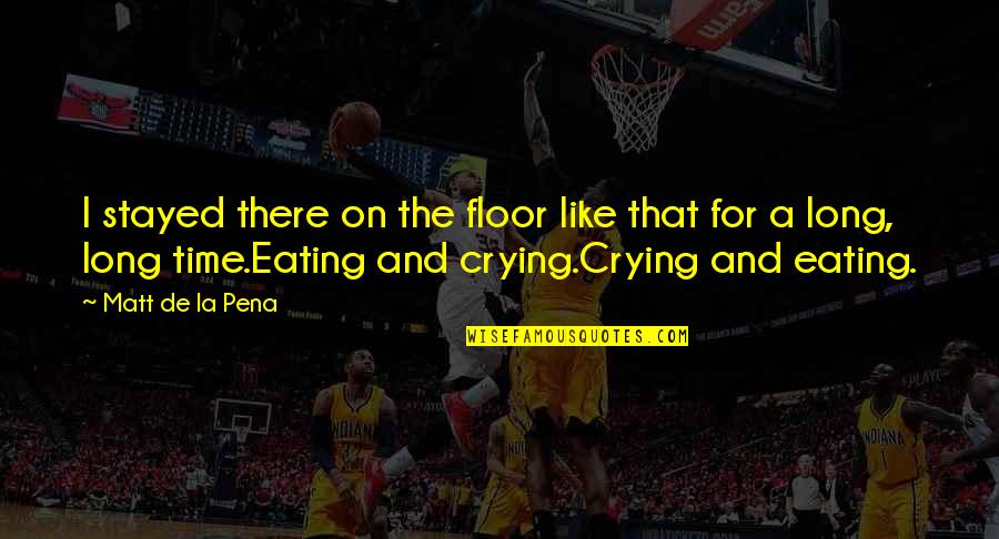 Starhawk Goddess Quotes By Matt De La Pena: I stayed there on the floor like that Starhawk Goddess Quotes By Matt De La Pena: I stayed there on the floor like that