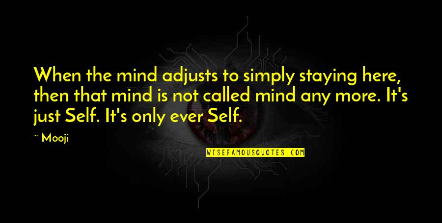 Starhawk Goddess Quotes By Mooji: When the mind adjusts to simply staying here, Starhawk Goddess Quotes By Mooji: When the mind adjusts to simply staying here,