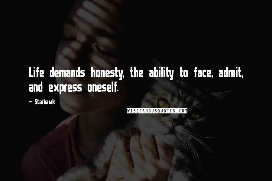 Starhawk quotes: Life demands honesty, the ability to face, admit, and express oneself.