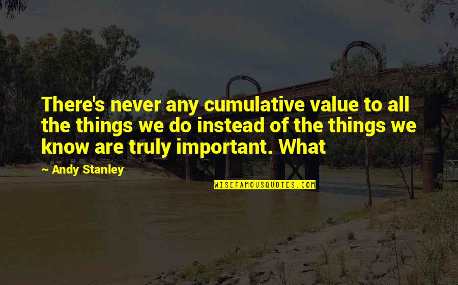 Starichi Quotes By Andy Stanley: There's never any cumulative value to all the Starichi Quotes By Andy Stanley: There's never any cumulative value to all the