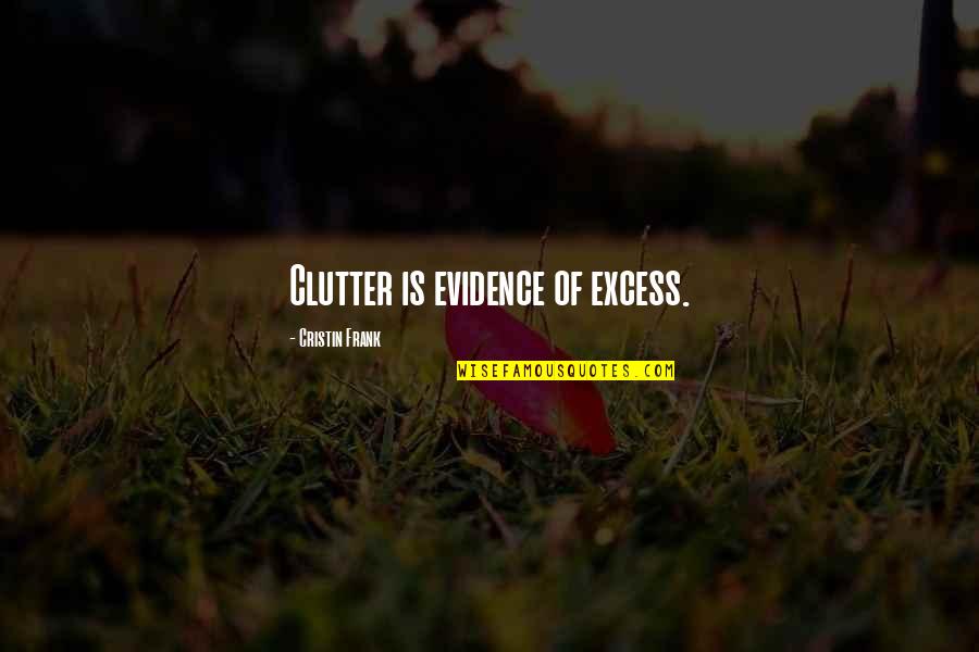 Stariha Robert Quotes By Cristin Frank: Clutter is evidence of excess.