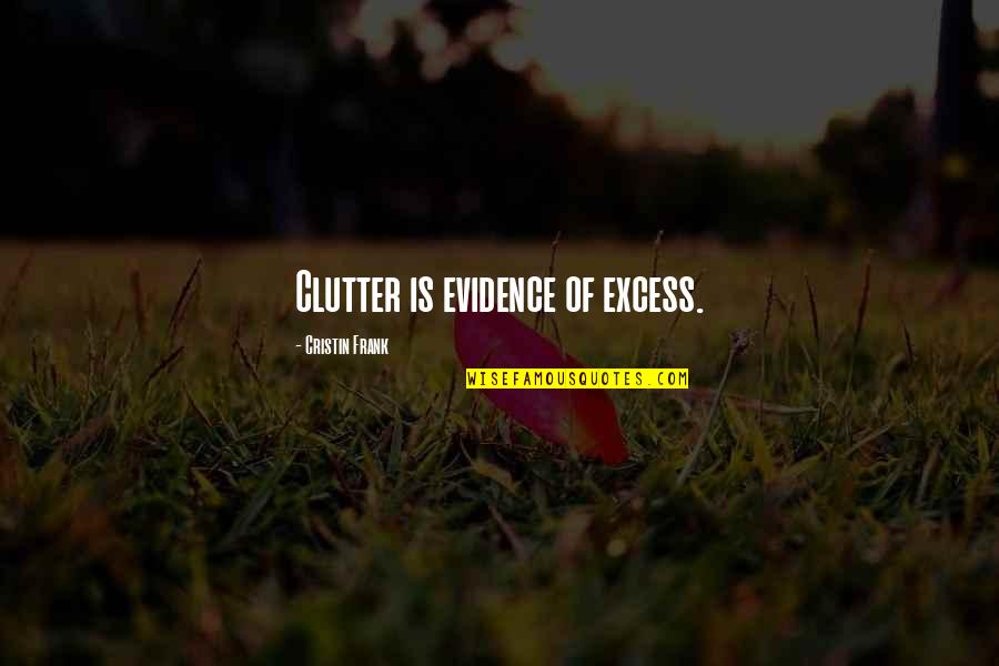 Stariha Robert Quotes By Cristin Frank: Clutter is evidence of excess. Stariha Robert Quotes By Cristin Frank: Clutter is evidence of excess.