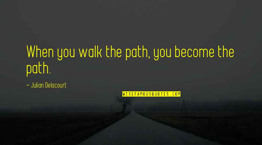 Starija Dama Quotes By Julian Delacourt: When you walk the path, you become the Starija Dama Quotes By Julian Delacourt: When you walk the path, you become the