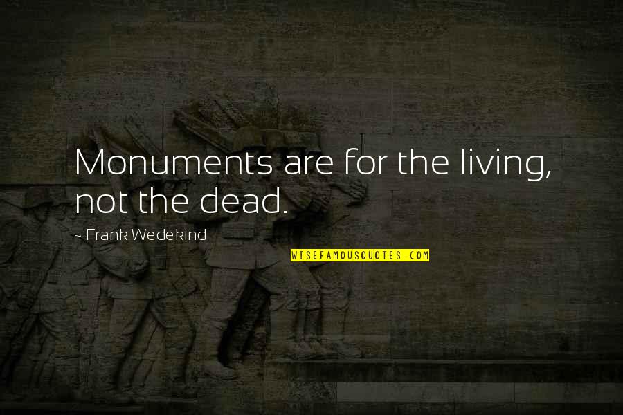 Stariji Covek Quotes By Frank Wedekind: Monuments are for the living, not the dead.