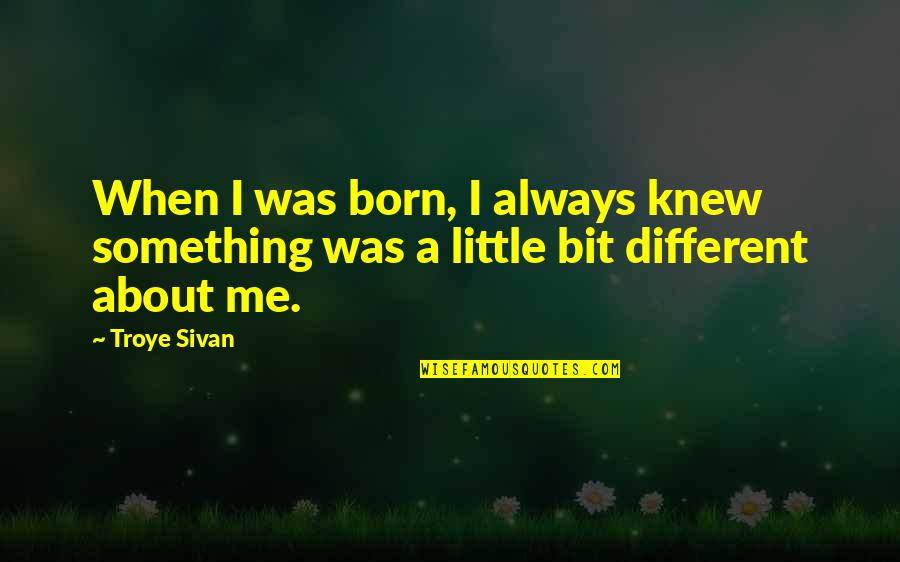 Stariji Covek Quotes By Troye Sivan: When I was born, I always knew something
