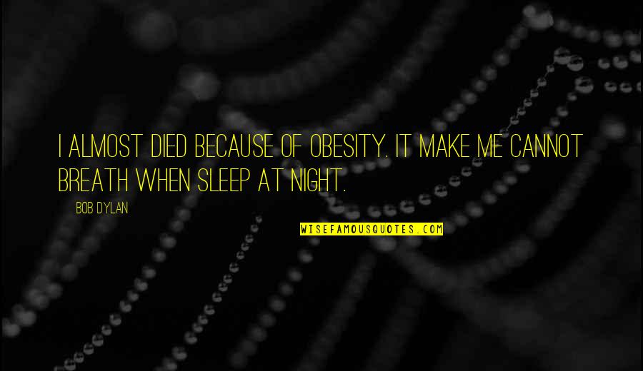 Stariji Svingeri Quotes By Bob Dylan: I almost died because of obesity. It make