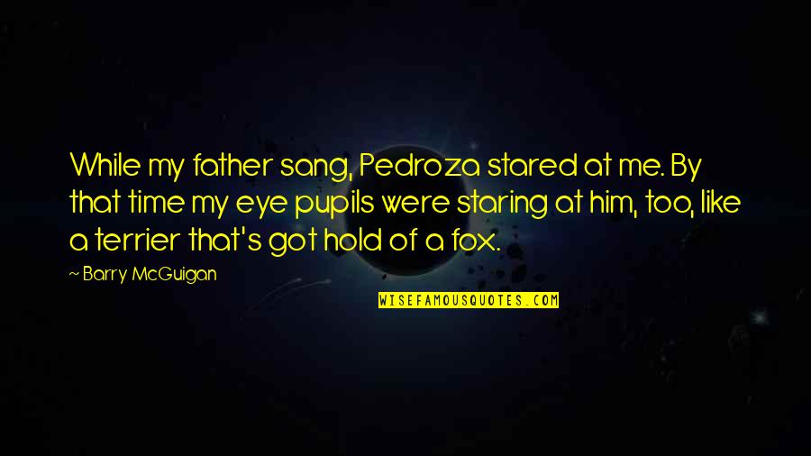 Staring At Him Quotes By Barry McGuigan: While my father sang, Pedroza stared at me.