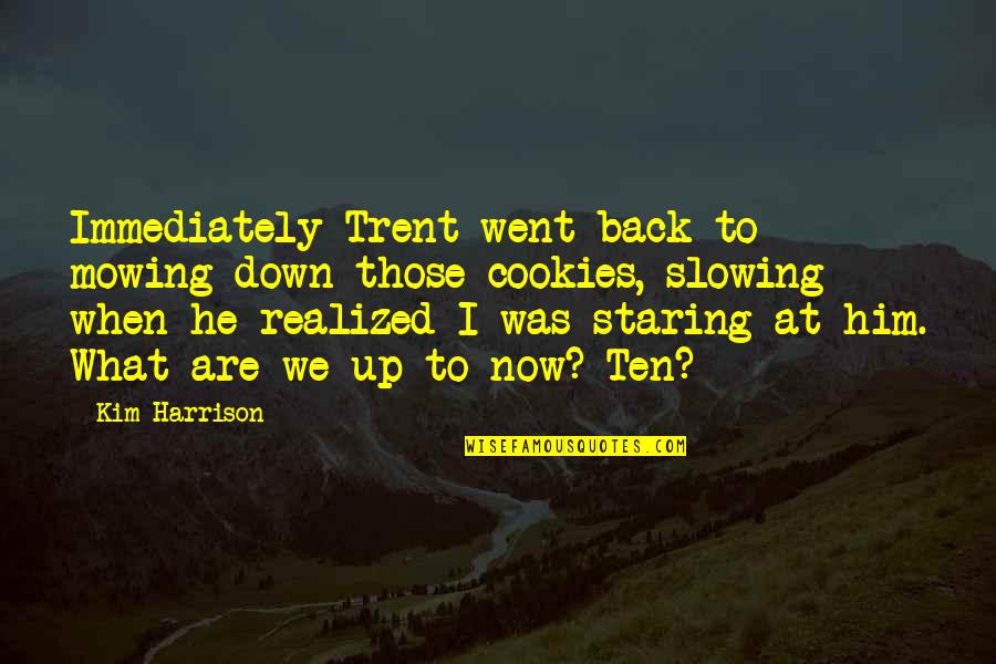Staring At Him Quotes By Kim Harrison: Immediately Trent went back to mowing down those