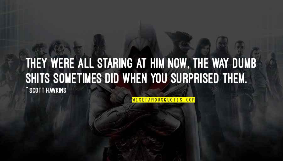 Staring At Him Quotes By Scott Hawkins: They were all staring at him now, the
