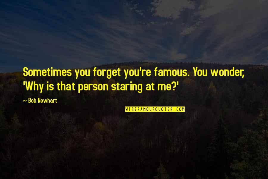 Staring At Me Quotes By Bob Newhart: Sometimes you forget you're famous. You wonder, 'Why