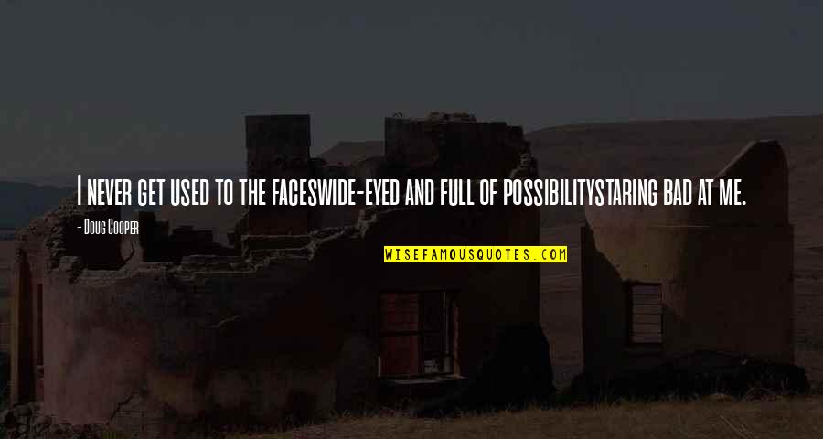 Staring At Me Quotes By Doug Cooper: I never get used to the faceswide-eyed and