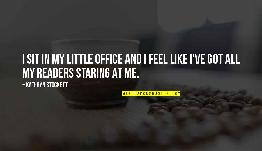 Staring At Me Quotes By Kathryn Stockett: I sit in my little office and I