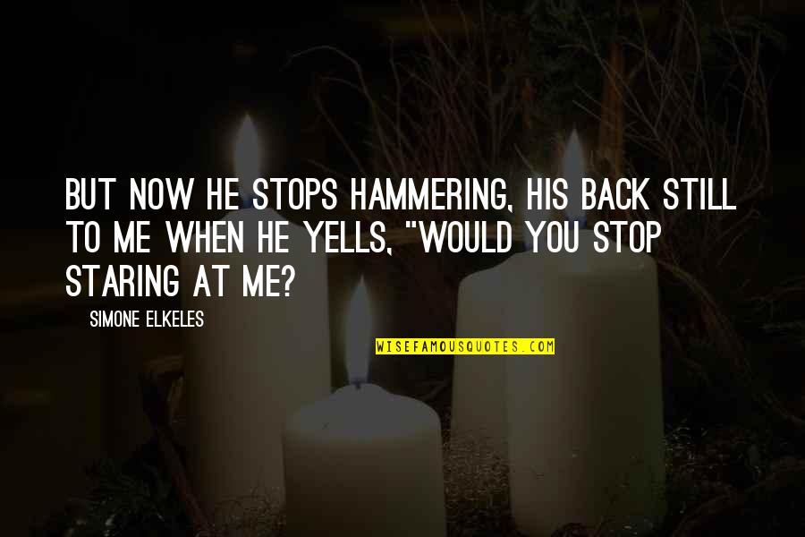 Staring At Me Quotes By Simone Elkeles: But now he stops hammering, his back still