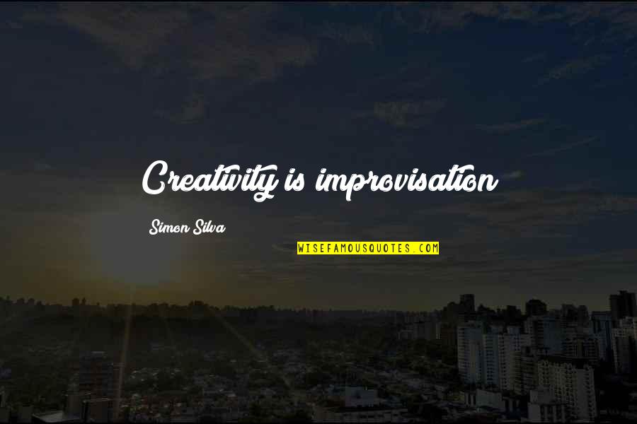 Staring At Someone Quotes By Simon Silva: Creativity is improvisation