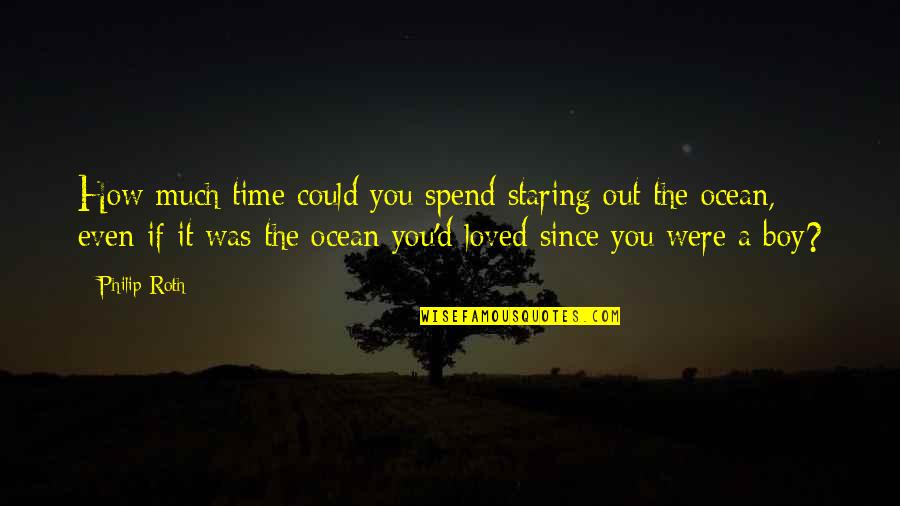 Staring At The Ocean Quotes By Philip Roth: How much time could you spend staring out