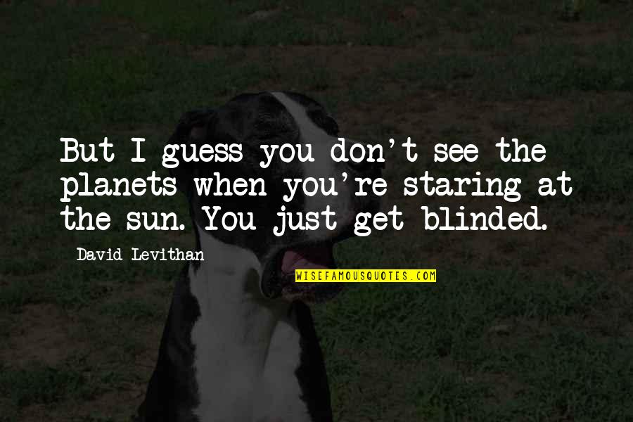 Staring At The Sun Quotes By David Levithan: But I guess you don't see the planets