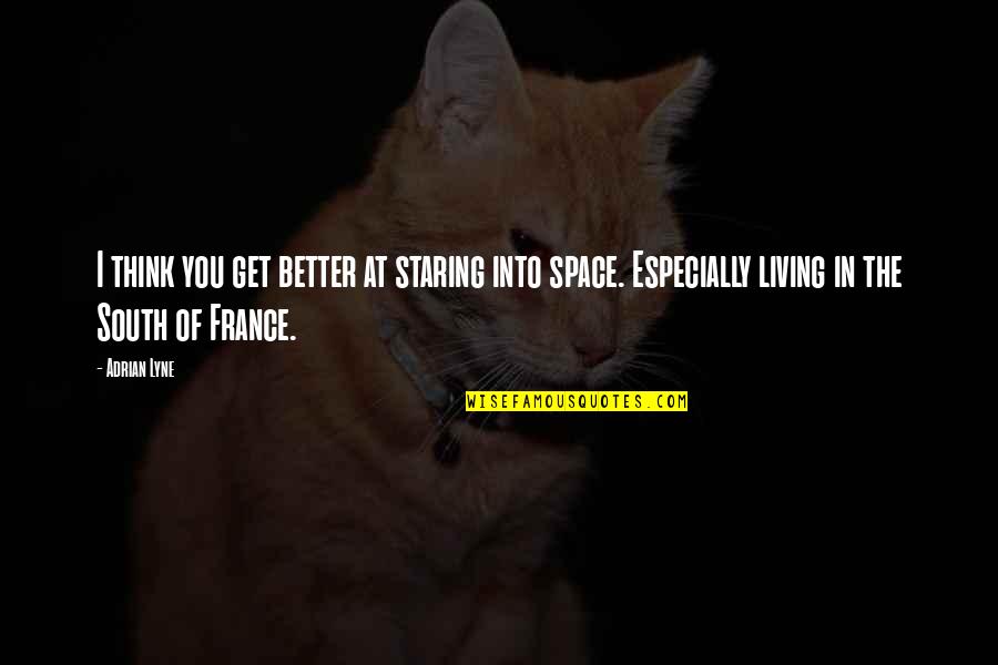 Staring At You Quotes By Adrian Lyne: I think you get better at staring into Staring At You Quotes By Adrian Lyne: I think you get better at staring into