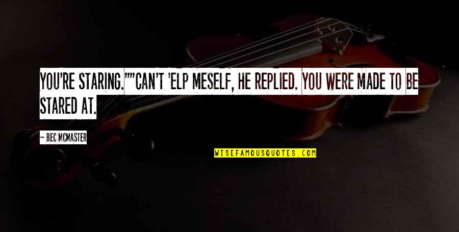 Staring At You Quotes By Bec McMaster: You're staring.""Can't 'elp meself, he replied. You were