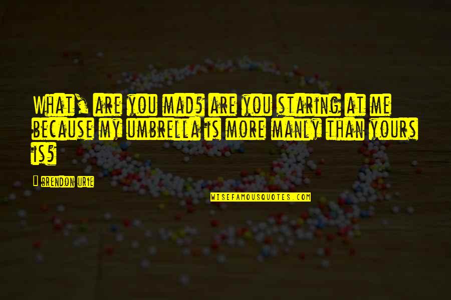 Staring At You Quotes By Brendon Urie: What, are you mad? are you staring at Staring At You Quotes By Brendon Urie: What, are you mad? are you staring at