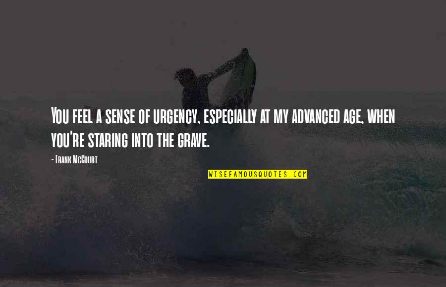 Staring At You Quotes By Frank McCourt: You feel a sense of urgency, especially at Staring At You Quotes By Frank McCourt: You feel a sense of urgency, especially at