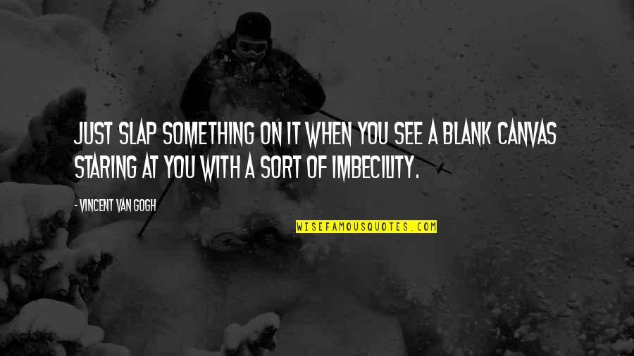 Staring At You Quotes By Vincent Van Gogh: Just slap something on it when you see Staring At You Quotes By Vincent Van Gogh: Just slap something on it when you see